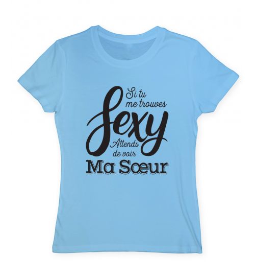 Si tu me trouves sexy attends de voir ma soeur